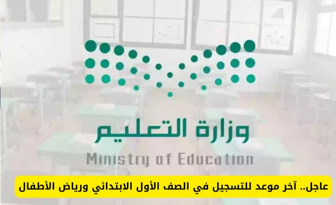 آخر موعد!! التعليم السعودي يعلن آخر فرصة لتقديم الصف الأول الابتدائي ورياض الأطفال - موقع الخليج الان