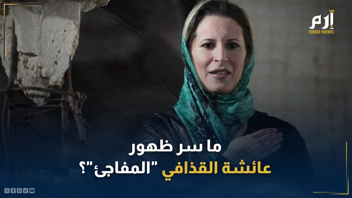 بعد غيابها لسنوات.. ما سرُّ ظهور عائشة القذافي "المفاجئ"؟