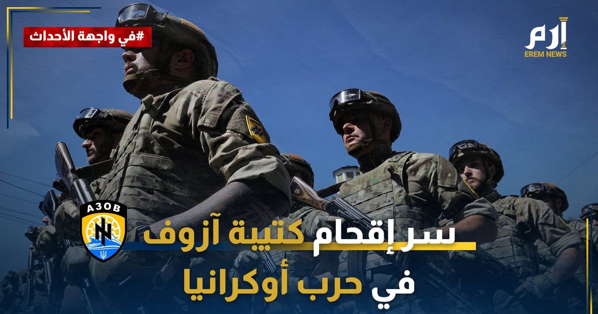 تتهمها روسيا بـ"الإرهاب".. لماذا دفعت أمريكا بكتيبة آزوف في حرب أوكرانيا؟