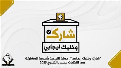 "شارك وخليك إيجابي".. حملة للتوعية بأهمية المشاركة في انتخابات مجلس الشيوخ 2025 - الخليج الان