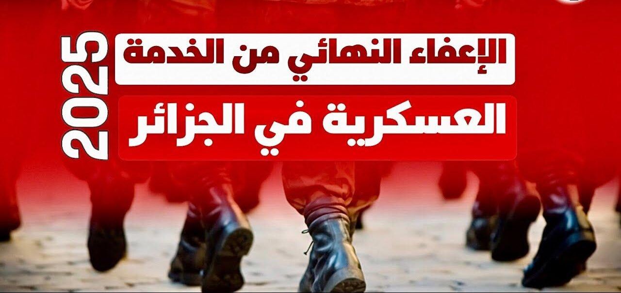 إعفاء رسمي وبشروط.. إعفاء نهائي من الخدمة العسكرية في الجزائر بتلك المهام تابع الشروط بالكامل
