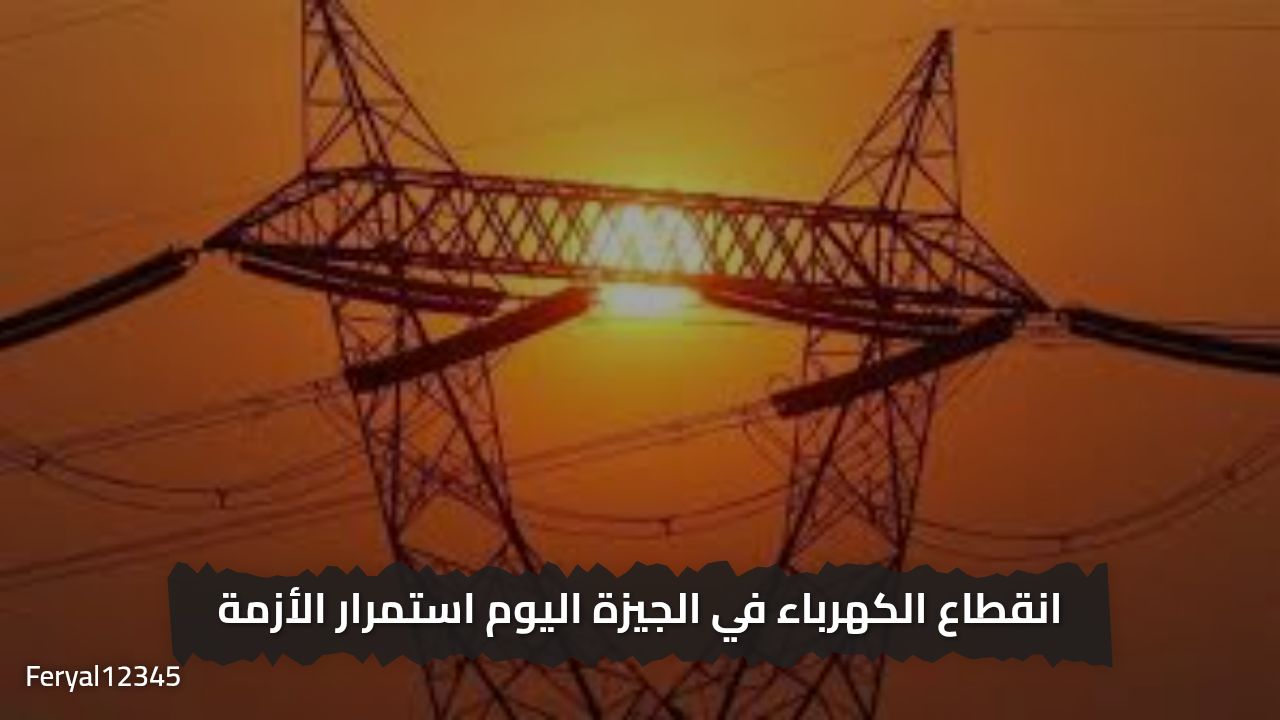 «لمدة 4 ساعات ».. رسميا قطع الكهرباء في الجيزة في هذه المناطق تعرف علي منطقتك .. هل انت منهم 
