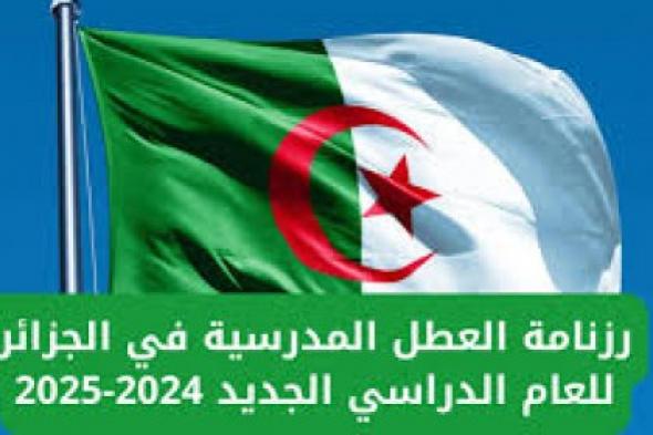 رزنامة العطل المدرسية 2025 في الجزائر وتواريخ الإجازات الرسمية للعام الدراسي