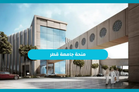 الشروط الجديدة الخاصة بــ التسجيل في منحة جامعة قطر 2025 .. قدم الآن